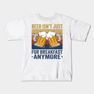 Beer Isn't Just For Breakfast Anymore Kids T-Shirt